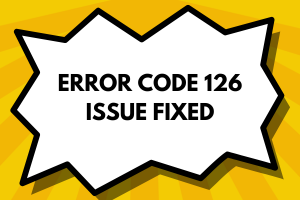 Error Code [126]: Issue Fixed
